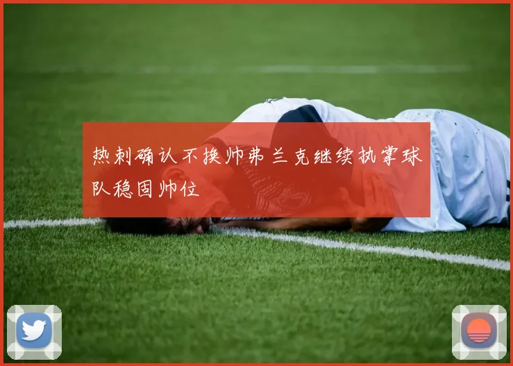 热刺确认不换帅弗兰克继续执掌球队稳固帅位