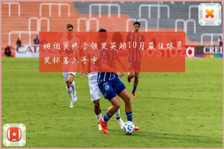 姆伯莫终于领奖英超10月最佳球员奖杯落入手中