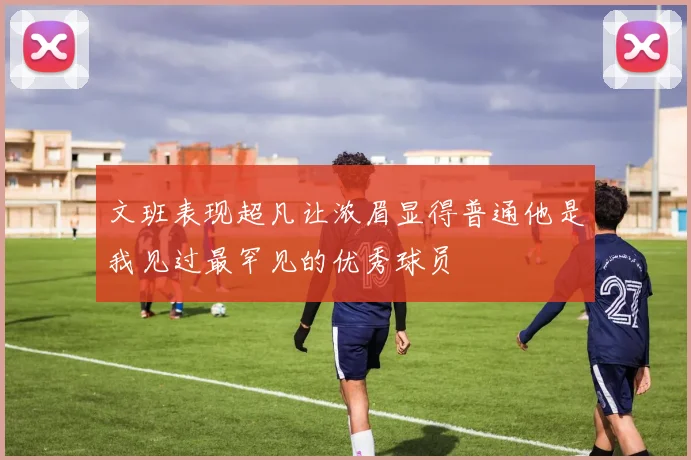 文班表现超凡让浓眉显得普通他是我见过最罕见的优秀球员